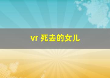 vr 死去的女儿